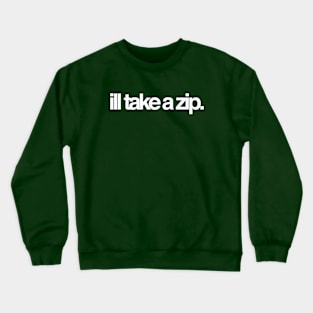 ill take a zip Crewneck Sweatshirt